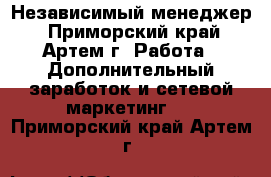 Независимый менеджер - Приморский край, Артем г. Работа » Дополнительный заработок и сетевой маркетинг   . Приморский край,Артем г.